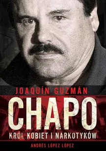 Andrés López López Joaquín Chapo Guzmán Król kobiet i narkotyków - Biografie i autobiografie - miniaturka - grafika 1