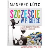 Zdrowie - poradniki - M Wydawnictwo Szczęście w pigułce kiedy troska o zdrowie staje się chorobą - Manfred Lutz - miniaturka - grafika 1