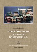 Poradniki hobbystyczne - Kolekcjonerstwo w Chinach do XII wieku n. e. - Bogna Łakomska - miniaturka - grafika 1