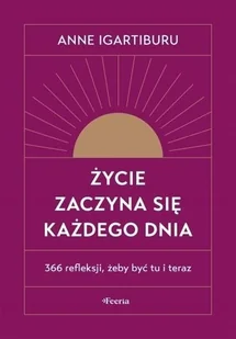 Życie zaczyna się każdego dnia w.2 - Anne Igartiburu - książka - Aforyzmy i sentencje - miniaturka - grafika 1