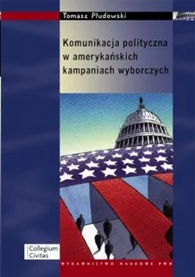 Płudowski Tomasz Komunikacja polityczna w amerykańskich kampaniach wyborczych - Podręczniki dla szkół wyższych - miniaturka - grafika 1