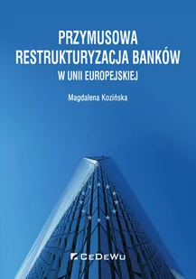 Kozińska Magdalena Przymusowa restrukturyzacja banków w Unii Europejskiej - dostępny od ręki, natychmiastowa wysyłka - Finanse, księgowość, bankowość - miniaturka - grafika 1