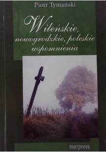 Wileńskie nowogródzkie poleskie wspomnienia - Felietony i reportaże - miniaturka - grafika 1