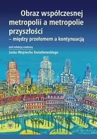 Obraz współczesnej metropolii a metropolie przyszłości - między przełomem a kontynuacją - Wydawnictwo Uniwersytetu Warszawskiego - Kulturoznawstwo i antropologia - miniaturka - grafika 1