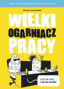 Pani Bukowa; Pan Buk Wielki Ogarniacz Pracy czyli jak robić i się nie narobić - Poradniki psychologiczne - miniaturka - grafika 1