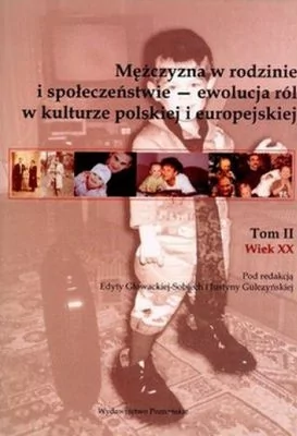 Mężczyzna w rodzinie i społeczeństwie ewolucja ról w kulturze polskiej i eurpejskiej Tom 2. Wiek XX - książka