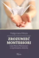 Pedagogika i dydaktyka - Impuls Zrozumieć Montessori. Czyli Maria Montessori o wychowaniu dziecka Małgorzata Miksza - miniaturka - grafika 1