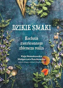 Kaja Nowakowska; Małgorzata Ruszkowska Dzikie smaki.Kuchnia zwariowanego zbieracza roślin - Diety, zdrowe żywienie - miniaturka - grafika 3