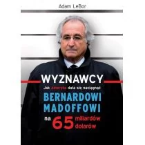 Muza Adam LeBor Wyznawcy. Jak Ameryka dała się naciągnąć Bernardowi Madoffowi na 65 miliardów dolarów