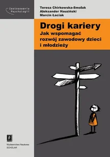 Drogi kariery. Jak wspomagać rozwój zawodowy dzieci i młodzieży - Chirkowska-Smolak Teresa, Huziński Aleksander, Łaciak Marcin - Podręczniki dla szkół wyższych - miniaturka - grafika 1