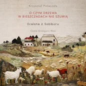 Audiobooki - literatura faktu - O czym drzewa w Bieszczadach nie szumią. Ocalona z Sobiboru Krzysztof Potaczała - miniaturka - grafika 1