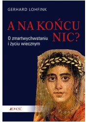 A na końcu nic? O zmartwychwstaniu i życiu wiecznym - Religia i religioznawstwo - miniaturka - grafika 1
