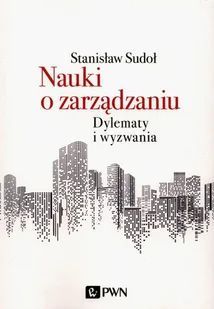 Nauki O Zarządzaniu Dylematy I Wyzwania Stanisław Sudoł - Ekonomia - miniaturka - grafika 1