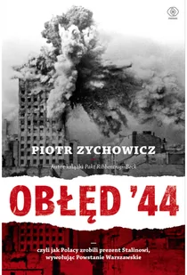 Książka "Obłęd 44. Czyli jak Polacy zrobili prezent Stalinowi wywołując Powstanie Warszawskie" - Piotr Zychowicz - Militaria i wojskowość - miniaturka - grafika 1