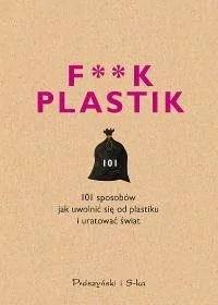 F**k plastik. 101 sposobów jak uwolnić się od plastiku i uratować świat - Poradniki psychologiczne - miniaturka - grafika 1