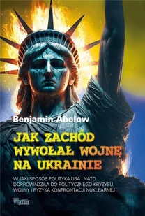 Jak Zachód wywołał wojnę na Ukrainie: W jaki sposób polityka USA i NATO doprowadziła do politycznego kryzysu, wojny i ryzyka konfrontacji - Pozostałe książki - miniaturka - grafika 1