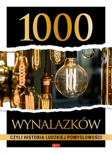 1000 wynalazków czyli historia ludzkiej pomysłowo Praca zbiorowa - Historia świata - miniaturka - grafika 2
