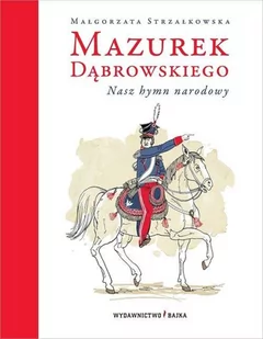 Bajka Mazurek Dąbrowskiego Nasz hymn narodowy - Małgorzata Strzałkowska - Lektury szkoła podstawowa - miniaturka - grafika 1