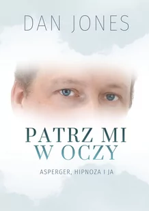 Patrz Mi W Oczy Asperger Hipnoza I Ja Jones Dan - Biografie i autobiografie - miniaturka - grafika 1