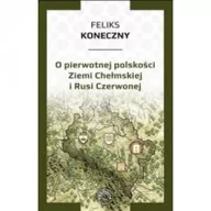 Historia świata - Prohibita O pierwotnej polskości Ziemi Chełmskiej i Rusi Czerwonej Feliks Koneczny - miniaturka - grafika 1