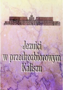 Jezuici w przedrozbiorowym Kaliszu - Religia i religioznawstwo - miniaturka - grafika 1