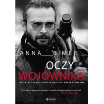 Anna Bimer Oczy Wojownika Opowieść o fotografie Macieju Macierzyńskim