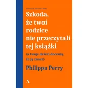 Poradniki psychologiczne - Philippa Perry Szkoda że twoi rodzice nie przeczytali tej książki a twoje dzieci docenią że ją znasz) - miniaturka - grafika 1