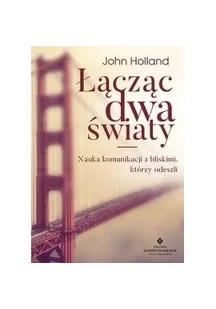 ŁĄCZĄC DWA ŚWIATY NAUKA KOMUNIKACJI Z BLISKIMI KTÓRZY ODESZLI JOHN HOLLAND - Ezoteryka - miniaturka - grafika 2