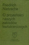 Filozofia i socjologia - O przyszłości naszych zakładów kształceniowych Sześć prelekcji wygłoszonych w Bazylei na zlecenie Towarzystwa Akademickiego Nietzsche Friedrich - miniaturka - grafika 1