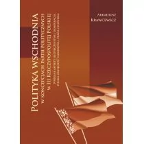 Infort Editions Polityka wschodnia w koncepcjach partii politycznych w III Rzeczypospolitej Polskiej. Wybrane aspekty: bezpieczeństwo, demokracja, polska mniejszość narodowa i prawa człowieka Arkadiusz Krawcewicz