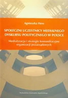 Podręczniki dla szkół wyższych - Hess Agnieszka Społeczni uczestnicy medialnego dyskursu politycznego w Polsce - miniaturka - grafika 1