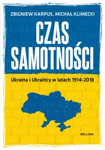 Zbigniew Karpus; Michał Klimecki Czas samotności Ukraina i Ukraińcy w latach 1914-2018 - Historia Polski Zbigniew Karpus; Michał Klimecki Czas samotności Ukraina i Ukraińcy w latach 1914-2018 - Historia Polski - miniaturka - grafika 1