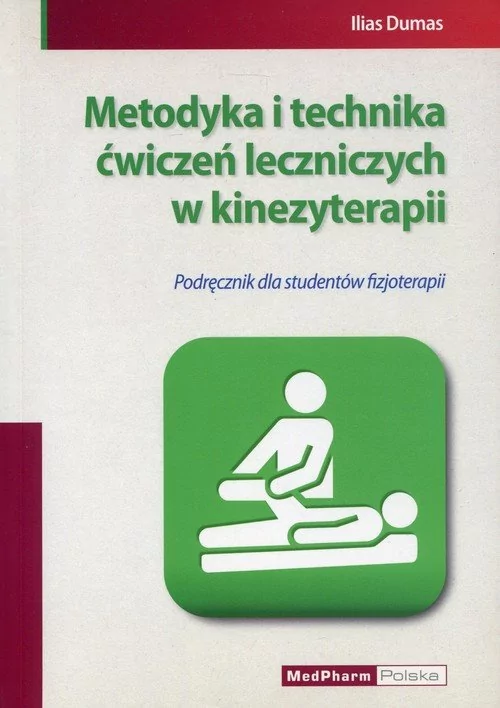 Metodyka i technika ćwiczeń leczniczych w kinezyterapii Podręcznik dla studentów fizjoterapii