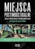 Archeologia - Miejsca postindustrialne jako przedmiot badań transdyscyplinarnych od dizajnu do zakorzenienia Kunce Aleksandra red.) - miniaturka - grafika 1