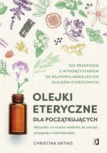 Olejki eteryczne dla początkujących. Wszystko, co musisz wiedzieć, by zacząć przygodę z aromaterapią - E-booki - poradniki - miniaturka - grafika 1