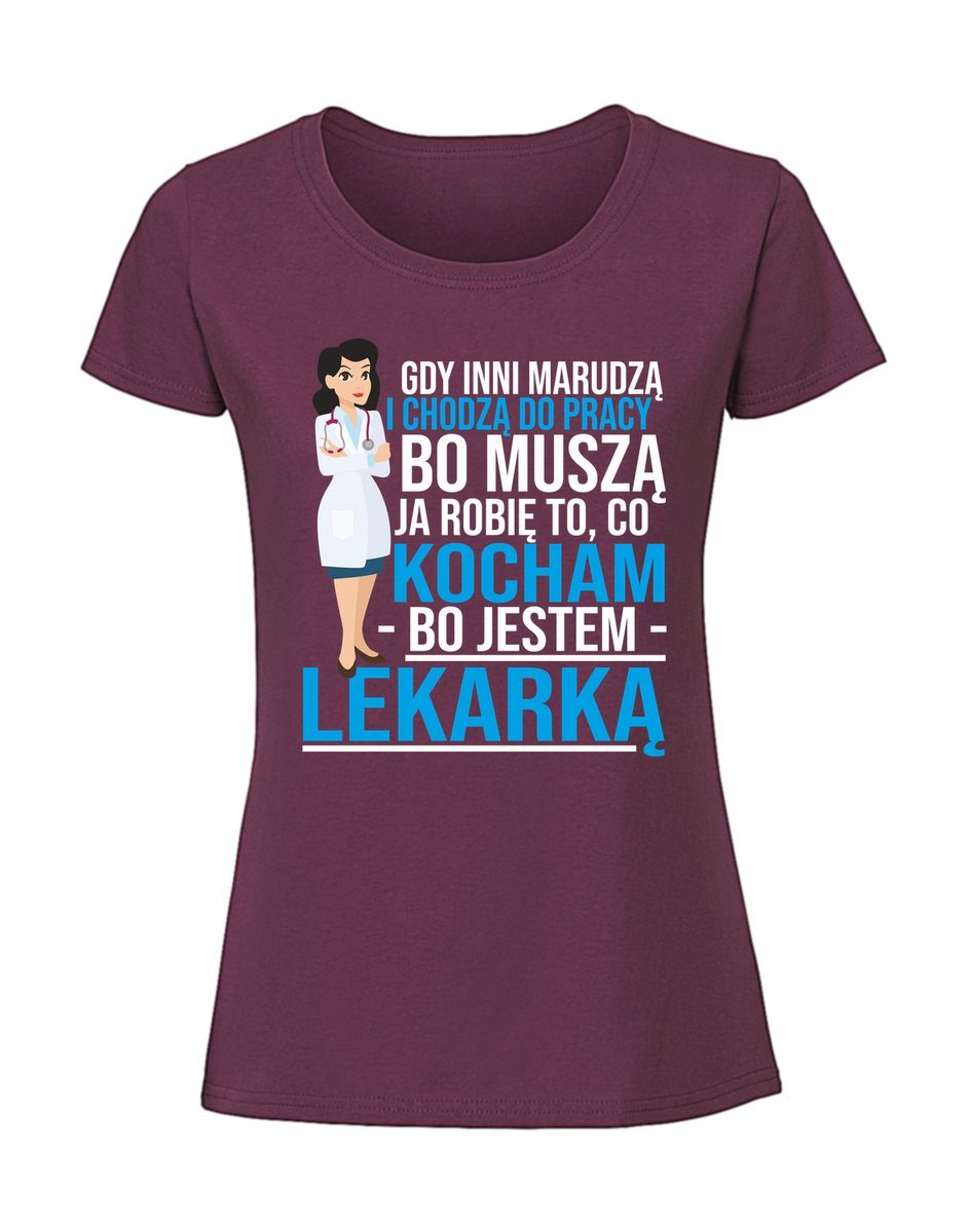 Damska koszulka z nadrukiem - gdy inni chodzą i marudzą LEKARKA Burgundowy L