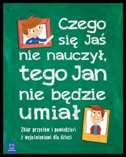 zbiorowe Opracowanie CZEGO JAŚ SIĘ NIE NAUCZY TEGO JAN NIE BĘDZIE UMIAŁ ZBIÓR PRZYSŁÓW I POWIEDZEŃ Z WYJAŚNIENIAMI DLA DZIECI - Wierszyki, rymowanki, piosenki - miniaturka - grafika 2