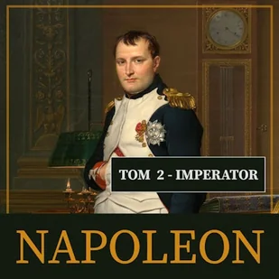 Napoleon i jego epoka. Tom II. Imperator (1804-1815) Roger Peyre - Audiobooki - biografie - miniaturka - grafika 1