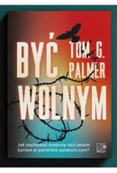Filozofia i socjologia - Być wolnym. Jak zachować kontrolę nad swoim życiem w państwie opiekuńczym? - Palmer Tom G. - miniaturka - grafika 1