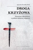 Religia i religioznawstwo - Droga krzyżowa. Przemiany nabożeństwa w polskim dyskursie religijnym - Sieradzka-Mruk Agnieszka - książka - miniaturka - grafika 1
