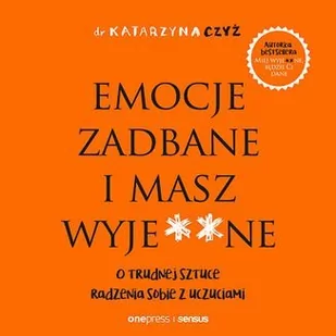 Emocje zadbane i masz wyje**ne. O trudnej sztuce radzenia sobie z uczuciami - Audiobooki - poradniki - miniaturka - grafika 1