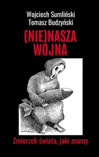 ((NIE)NASZA WOJNA Zmierzch świata, jaki znamy - Felietony i reportaże - miniaturka - grafika 1