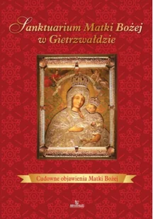 SANKTUARIUM MATKI BOŻEJ W GIETRZWAŁDZIE LETNIA WYPRZEDAŻ DO 80% - Religia i religioznawstwo SANKTUARIUM MATKI BOŻEJ W GIETRZWAŁDZIE LETNIA WYPRZEDAŻ DO 80% - Religia i religioznawstwo - miniaturka - grafika 2