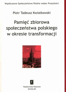 WYDAWNICTWO NAUKOWE SCHOLAR SP.Z O.O. PAMIĘĆ ZBIOROWA SPOŁECZEŃSTWA POLSKIEGO  W OKRESIE TRANSFORMACJI - Filozofia i socjologia - miniaturka - grafika 1