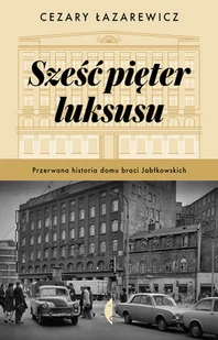 Sześć pięter luksusu Przerwana historia Domu Braci Jabłkowskich Łazarewicz Cezary - Felietony i reportaże - miniaturka - grafika 1