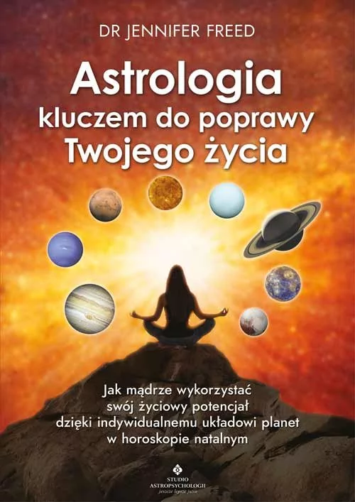 Astrologia Kluczem Do Poprawy Twojego Życia Jak Mądrze Wykorzystać Swój Życiowy Potencjał Dzięki Indywidualnemu Układowi Planet W Horoskopie Natalnym Jennifer Freed