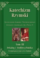 Religia i religioznawstwo - Katechizm Rzymski. Tom 3. Dekalog i Modlitwa Pańska. Wydanie poszerzone o Trzy Dodatki. Katechizm Soboru Trydenckiego wydany z rozkazu św. Piusa V - miniaturka - grafika 1
