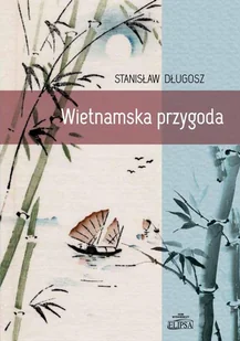 Wietnamska przygoda - Stanisław Długosz - Pamiętniki, dzienniki, listy - miniaturka - grafika 1