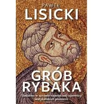 Grób Rybaka Śledztwo W Sprawie Największej Tajemnicy Watykańskich Podziemi Paweł Lisicki