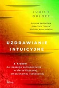 Zdrowie - poradniki - Uzdrawianie Intuicyjne 5 Kroków Do Lepszego Samopoczucia W Sferze Fizycznej Emocjonalnej I Seksualnej Judith Orloff - miniaturka - grafika 1